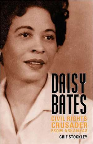 Daisy Bates: Civil Rights Crusader from Arkansas de Grif Stockley