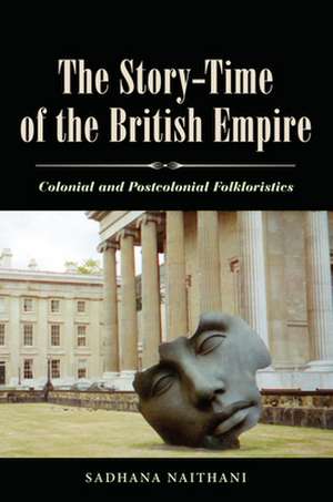 The Story-Time of the British Empire: Colonial and Postcolonial Folkloristics de Sadhana Naithani