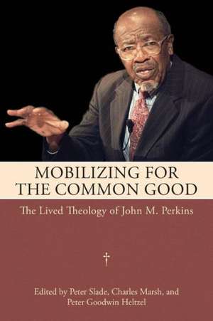 Mobilizing for the Common Good: The Lived Theology of John M. Perkins de Peter Slade