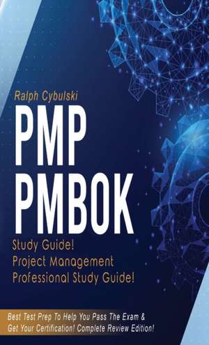 PMP PMBOK Study Guide! Project Management Professional Exam Study Guide! Best Test Prep to Help You Pass the Exam! Complete Review Edition! de Ralph Cybulski