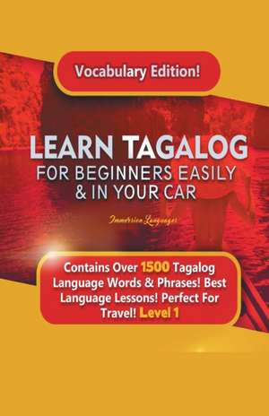 Learn Tagalog For Beginners Easily & In Your Car! Vocabulary Edition! Contains Over 1500 Tagalog Language Words & Phrases! Best Language Lessons Perfect For Travel! Level 1 de Immersion Languages