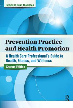 Prevention Practice and Health Promotion: A Health Care Professional’s Guide to Health, Fitness, and Wellness de Catherine Rush Thompson