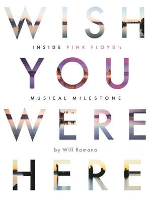 Wish You Were Here: Inside Pink Floyd's Musical Milestone de Will Romano