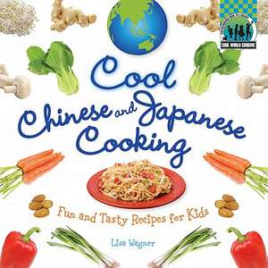 Cool Chinese & Japanese Cooking: Fun and Tasty Recipes for Kids / de Lisa Wagner