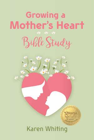 Growing a Mother's Heart Bible Study de Karen Whiting