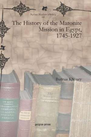 The History of the Maronite Mission in Egypt, 1745-1927 de Butrus Khoury