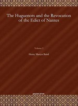 The Huguenots and the Revocation of the Edict of Nantes (Vol 2) de Henry Martyn Baird