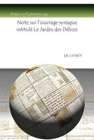 Note Sur L'Ouvrage Syriaque Intitule Le Jardin Des Delices: A Brief History on Its Origins, Principals, and Its Most Prominent Teachers de J. -B. Chabot