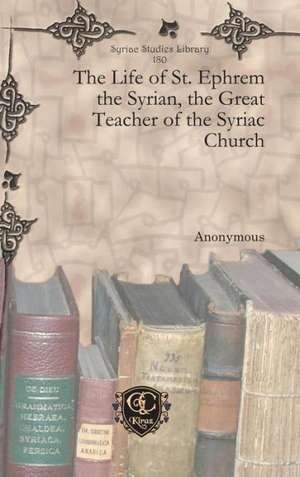 The Life of St. Ephrem the Syrian, the Great Teacher of the Syriac Church de Anonymous