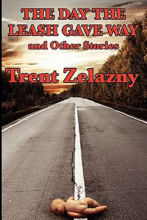 The Day the Leash Gave Way and Other Stories de Trent Zelazny