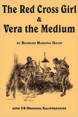 The Red Cross Girl, and Vera the Medium de Richard Harding Davis