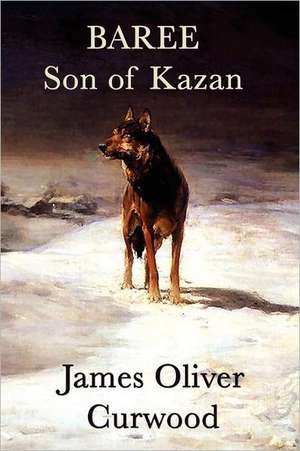 Baree, Son of Kazan de James Oliver Curwood