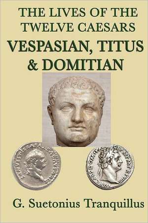 The Lives of the Twelve Caesars -Vespasian, Titus & Domitian- de G. Suetonius Tranquillus