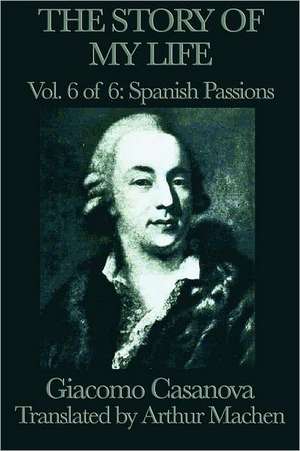 The Story of My Life Vol. 6 Spanish Passions: The Tales of Kamose, Archpriest of Anubis de Giacomo Casanova