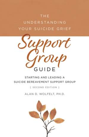 The Understanding Your Suicide Grief Support Group Guide de Alan D Wolfelt