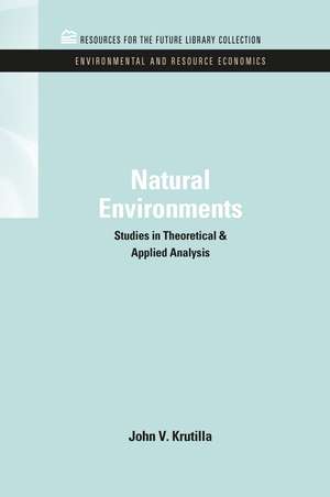 Natural Environments: Studies in Theoretical & Applied Analysis de John V. Krutilla