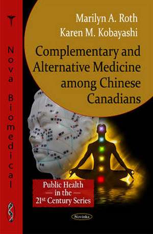 Complementary & Alternative Medicine Among Chinese Canadians de Marilyn A Roth