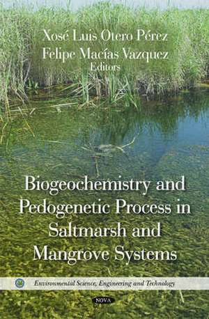 Biogeochemistry & Pedogenetic Process in Saltmarsh & Mangrove Systems de Xose Luis Otero Perez