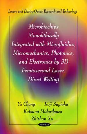 Microbiochips Monolithically Integrated with Microfluidics, Micromechanics, Photonics, and Electronics by 3D Femtosecond Laser Direct Writing de Ya Cheng