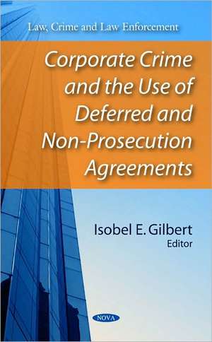 Corporate Crime & the Use of Deferred & Non-Prosecution Agreements de Isobel E. Gilbert