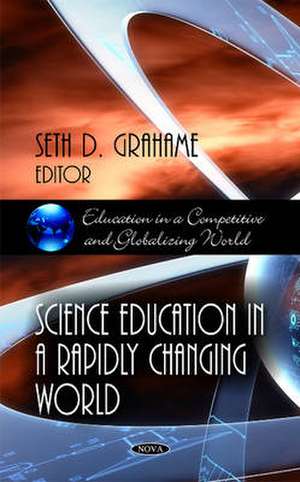 Science Education in a Rapidly Changing World de Seth D. Grahame