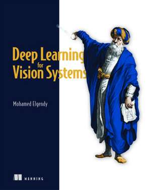 Deep Learning for Vision Systems de Mohamed Elgendy