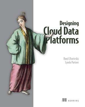 Designing Cloud Data Platforms de Danil Zburivsky