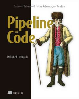 Pipeline as Code: Continuous Delivery with Jenkins, Kubernetes, and Terraform de Mohamed Labouardy