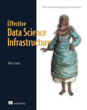 Effective Data Science Infrastructure de Ville Tuulos