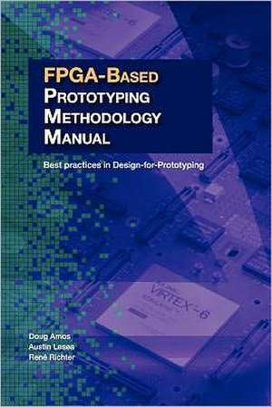 FPGA-Based Prototyping Methodology Manual: Best Practices in Design-For-Prototyping de Doug Amos