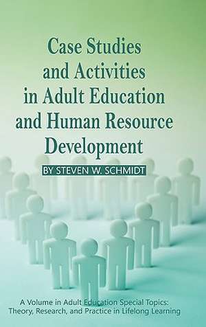 Case Studies and Activities in Adult Education and Human Resource Development (Hc) de Steven W. Schmidt