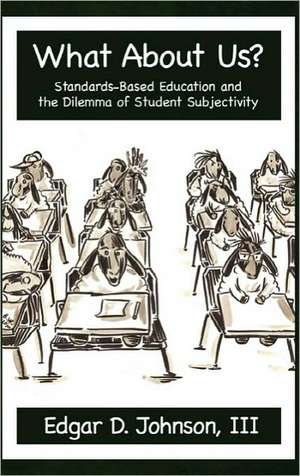 What about Us? Standards-Based Education and the Dilemma of Student Subjectivity (Hc) de Edgar D. Johnson