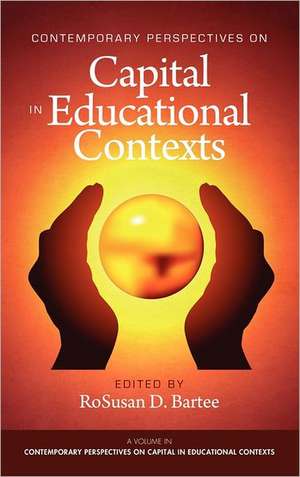 Contemporary Perspectives on Capital in Educational Contexts (Hc) de Rosusan D. Bartee