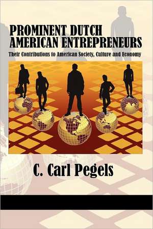 Prominent Dutch American Entrepreneurs de C. Carl Pegels