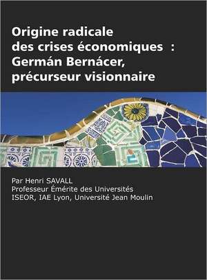 Origine Radicale Des Crises Economiques: German Bernacer, Precurseur Visionnaire (Hc) de Henri Savall