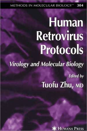 Human Retrovirus Protocols: Virology and Molecular Biology de Tuofu Zhu