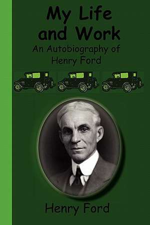 My Life and Work - An Autobiography of Henry Ford: A Romance of Many Dimensions de Henry Ford