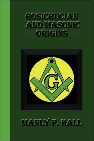 Rosicrucian and Masonic Origins: An Autobiography de Manly P. Hall