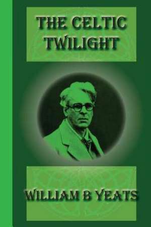 The Celtic Twilight: A Faerie Romance for Men and Women de William Butler Yeats