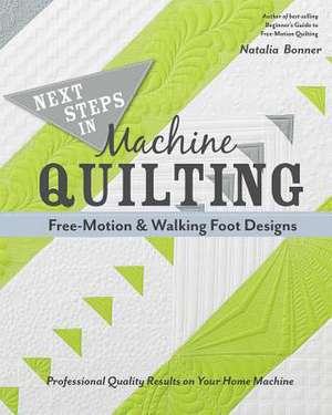 Next Steps in Machine Quilting - Free-Motion & Walking-Foot Designs: Professional Results on Your Home Machine de Natalia Bonner