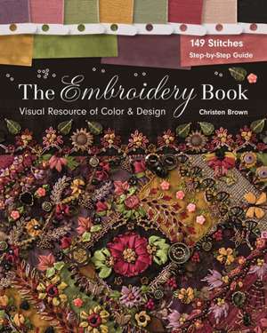 The Embroidery Book: Visual Resource of Color & Design - 149 Stitches - Step-By-Step Guide de Christen Brown