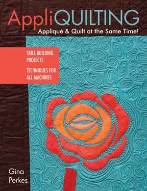 Appli-Quilting - Applique & Quilt at the Same Time!: Skill-Building Projects Techniques for All Machines de Gina Perkes