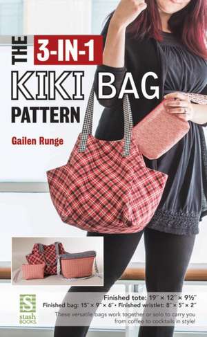 The 3-In-1 Kiki Bag Pattern: 8 Projects 2 Ways Using Yardage or Scraps de Gailen Runge