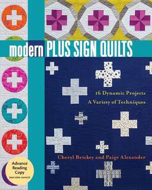 Modern Plus Sign Quilts: 16 Dynamic Projects, a Variety of Techniques de Cheryl Brickey