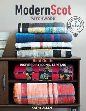 Modern Scot Patchwork: Bold Quilts Inspired by Iconic Tartans de Kathy Allen