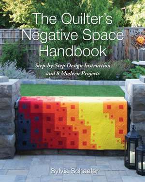 The Quilter's Negative Space Handbook: Step-By-Step Design Instruction and 8 Modern Projects de Sylvia Schaefer