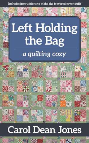 Left Holding the Bag: A Quilting Cozy Volume 10 de Carol Dean Jones