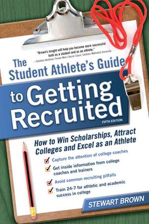 The Student Athlete's Guide to Getting Recruited: How to Win Scholarships, Attract Colleges and Excel as an Athlete de Stewart Brown