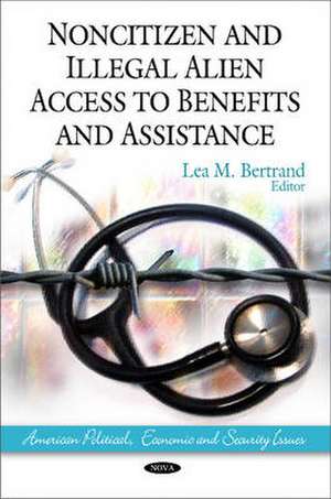 Noncitizen & Illegal Alien Access to Benefits & Assistance de Lea M. Bertrand