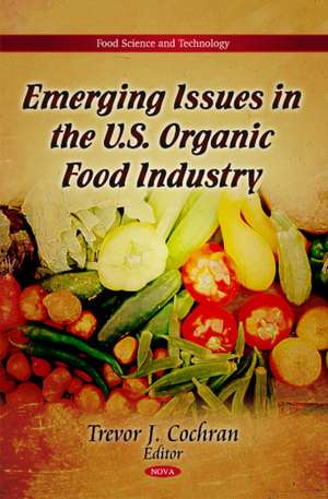 Emerging Issues in the U.S. Organic Food Industry de Trevor J. Cochran